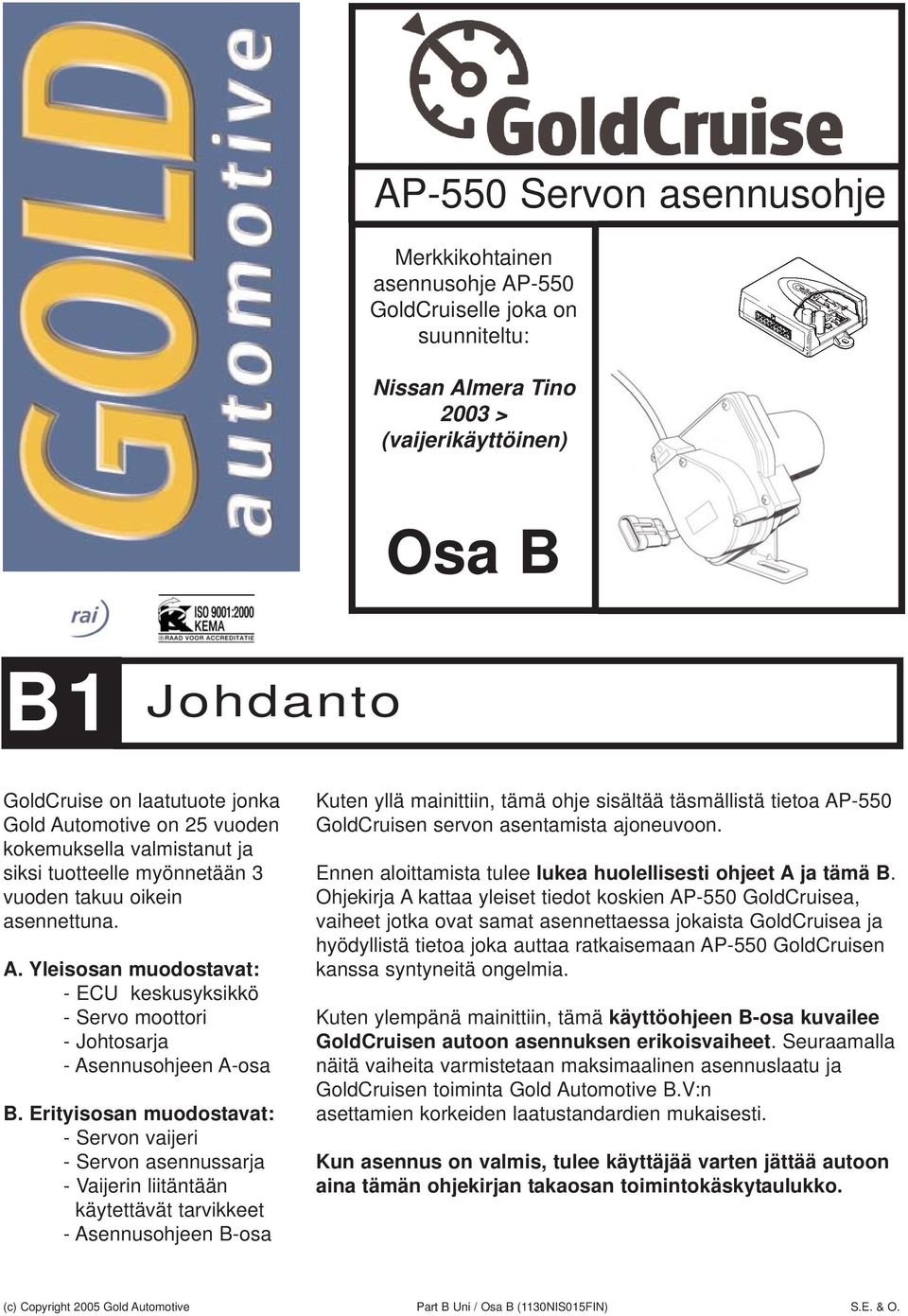 Yleisosan muodostavat: - ECU keskusyksikkö - Servo moottori - Johtosarja - Asennusohjeen A-osa B.