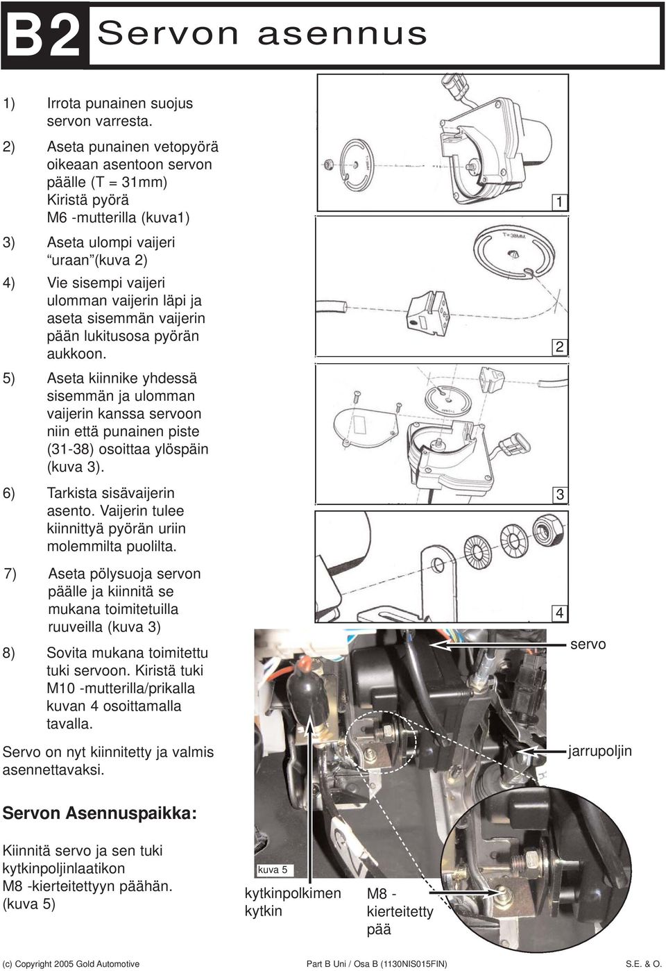 sisemmän vaijerin pään lukitusosa pyörän aukkoon. 5) Aseta kiinnike yhdessä sisemmän ja ulomman vaijerin kanssa servoon niin että punainen piste (31-38) osoittaa ylöspäin (kuva 3).