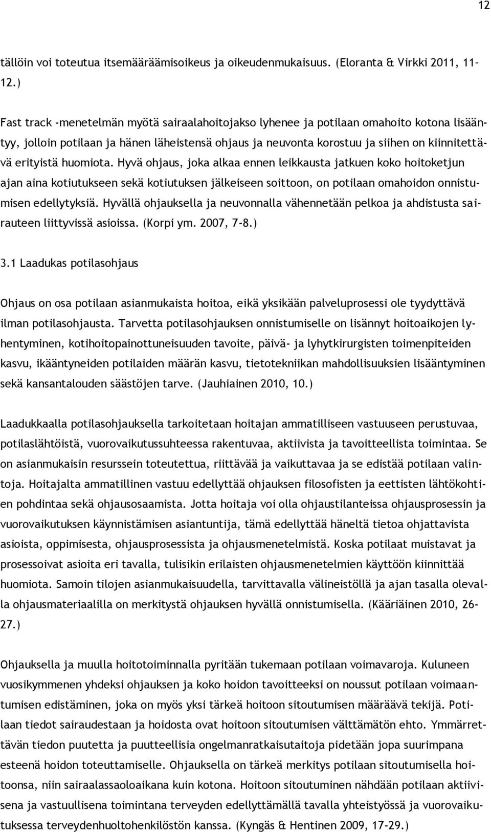 huomiota. Hyvä ohjaus, joka alkaa ennen leikkausta jatkuen koko hoitoketjun ajan aina kotiutukseen sekä kotiutuksen jälkeiseen soittoon, on potilaan omahoidon onnistumisen edellytyksiä.