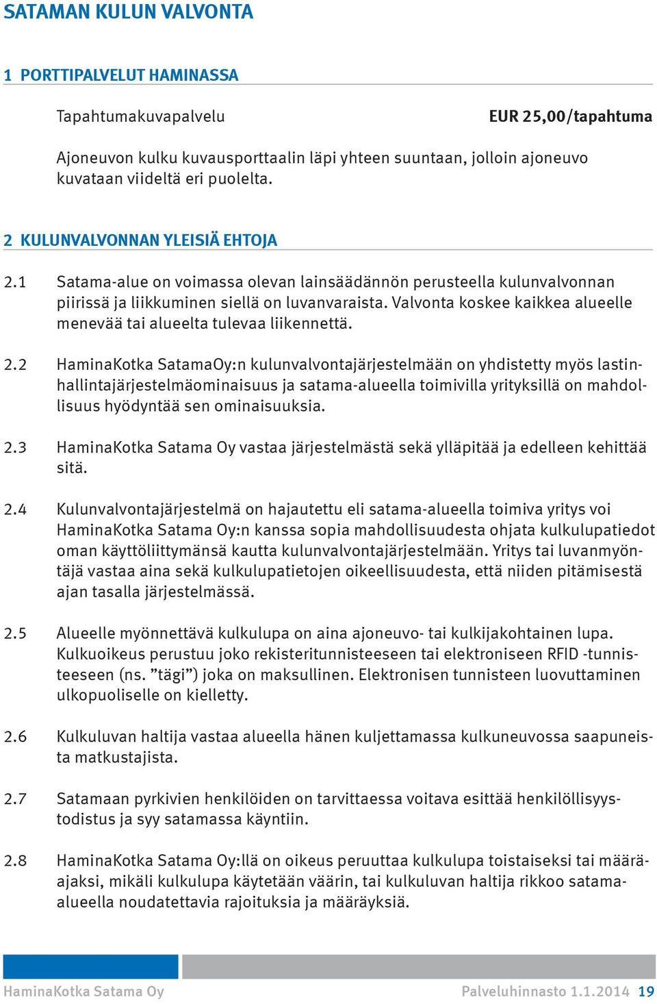 Valvonta koskee kaikkea alueelle menevää tai alueelta tulevaa liikennettä. 2.