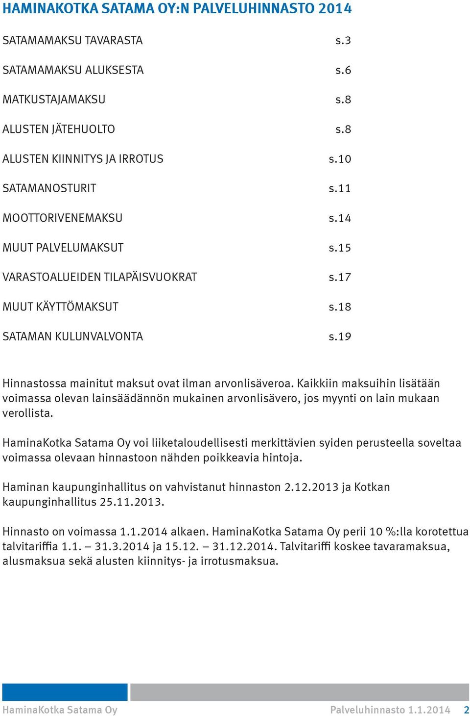 Kaikkiin maksuihin lisätään voimassa olevan lainsäädännön mukainen arvonlisävero, jos myynti on lain mukaan verollista.