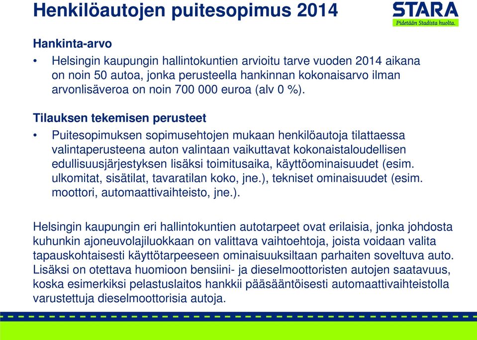 Tilauksen tekemisen perusteet Puitesopimuksen sopimusehtojen mukaan henkilöautoja tilattaessa valintaperusteena auton valintaan vaikuttavat kokonaistaloudellisen edullisuusjärjestyksen lisäksi