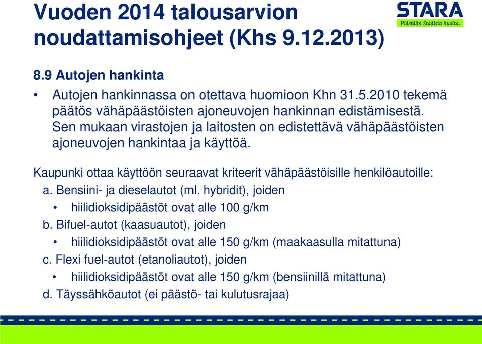 Kaupunki ottaa käyttöön seuraavat kriteerit vähäpäästöisille henkilöautoille: a. Bensiini- ja dieselautot (ml. hybridit), joiden hiilidioksidipäästöt ovat alle 100 g/km b.