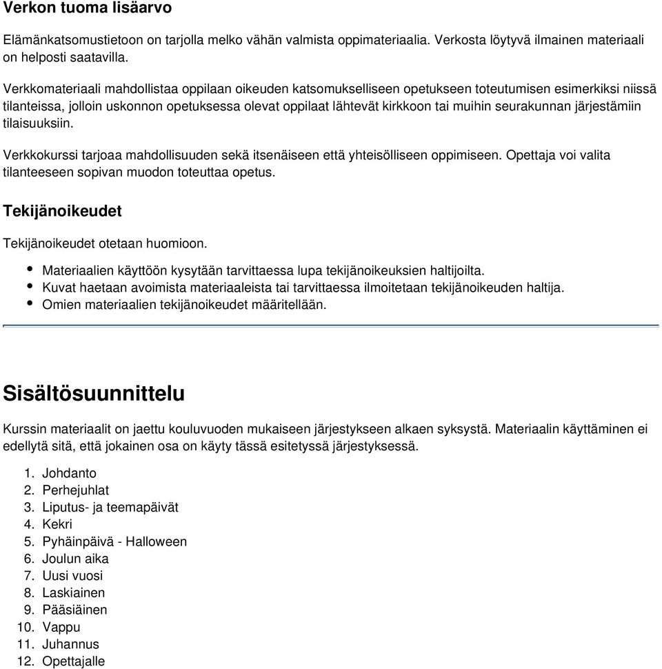 seurakunnan järjestämiin tilaisuuksiin. Verkkokurssi tarjoaa mahdollisuuden sekä itsenäiseen että yhteisölliseen oppimiseen. Opettaja voi valita tilanteeseen sopivan muodon toteuttaa opetus.