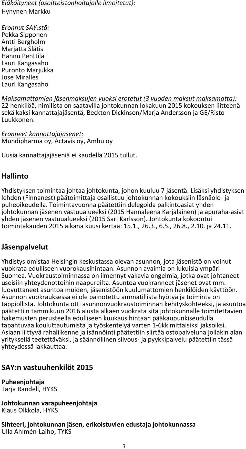 Beckton Dickinson/Marja Andersson ja GE/Risto Luukkonen. Eronneet kannattajajäsenet: Mundipharma oy, Actavis oy, Ambu oy Uusia kannattajajäseniä ei kaudella 2015 tullut.