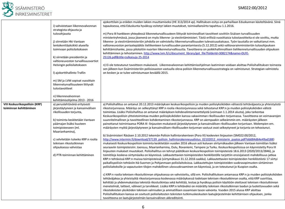 Hallituksen esitys on parhaillaan Eduskunnan käsiteltävänä. Siinä tapauksessa, että Eduskunta hyväksyy esitetyt lakien muutokset, toimivallansiirto tapahtuu 1.1.2016.