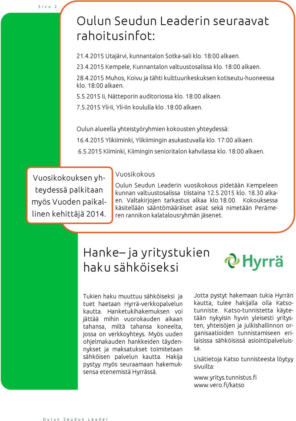 2015 Ylikiiminki, Ylikiimingin asukastuvalla klo. 17:00 alkaen. 6.5.2015 Kiiminki, Kiimingin senioritalon kahvilassa klo. 18:00 alkaen.