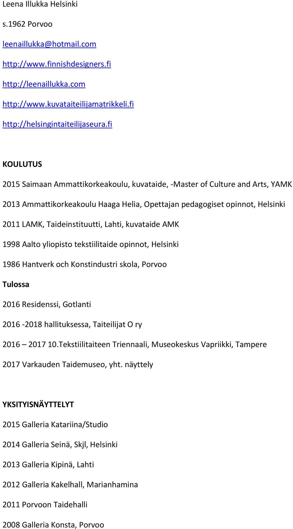 Lahti, kuvataide AMK 1998 Aalto yliopisto tekstiilitaide opinnot, Helsinki 1986 Hantverk och Konstindustri skola, Porvoo Tulossa 2016 Residenssi, Gotlanti 2016-2018 hallituksessa, Taiteilijat O ry