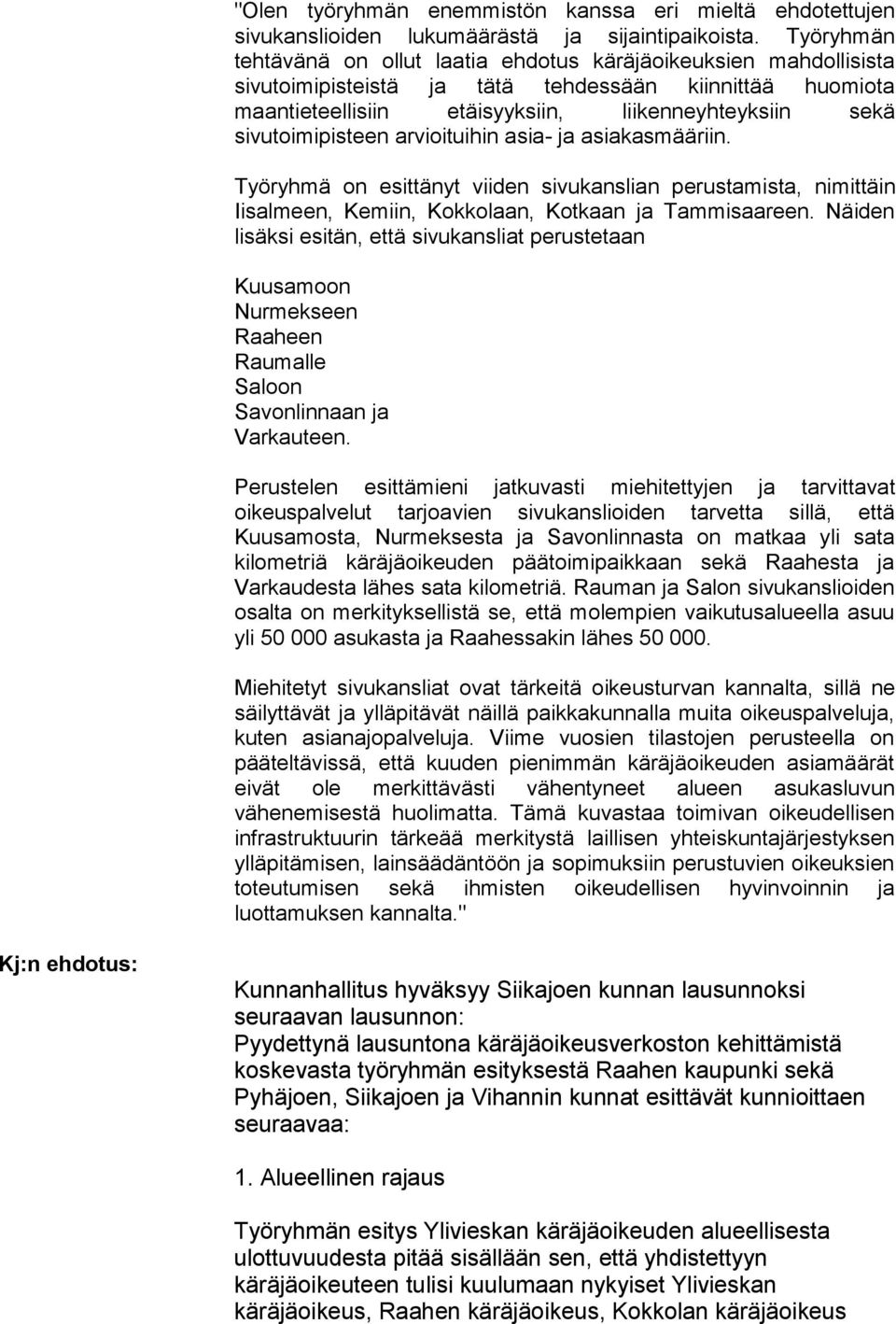 sivutoimipisteen arvioituihin asia- ja asiakasmääriin. Työryhmä on esittänyt viiden sivukanslian perustamista, ni mittäin Iisalmeen, Kemiin, Kokkolaan, Kotkaan ja Tammi saareen.