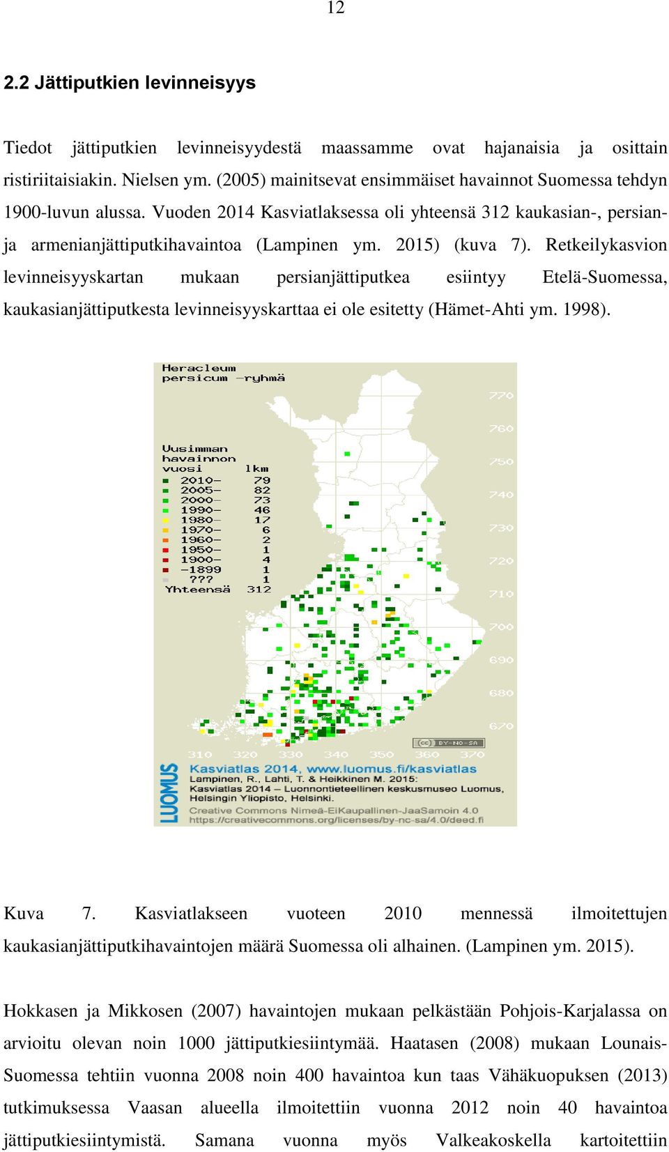 Retkeilykasvion levinneisyyskartan mukaan persianjättiputkea esiintyy Etelä-Suomessa, kaukasianjättiputkesta levinneisyyskarttaa ei ole esitetty (Hämet-Ahti ym. 1998). Kuva 7.