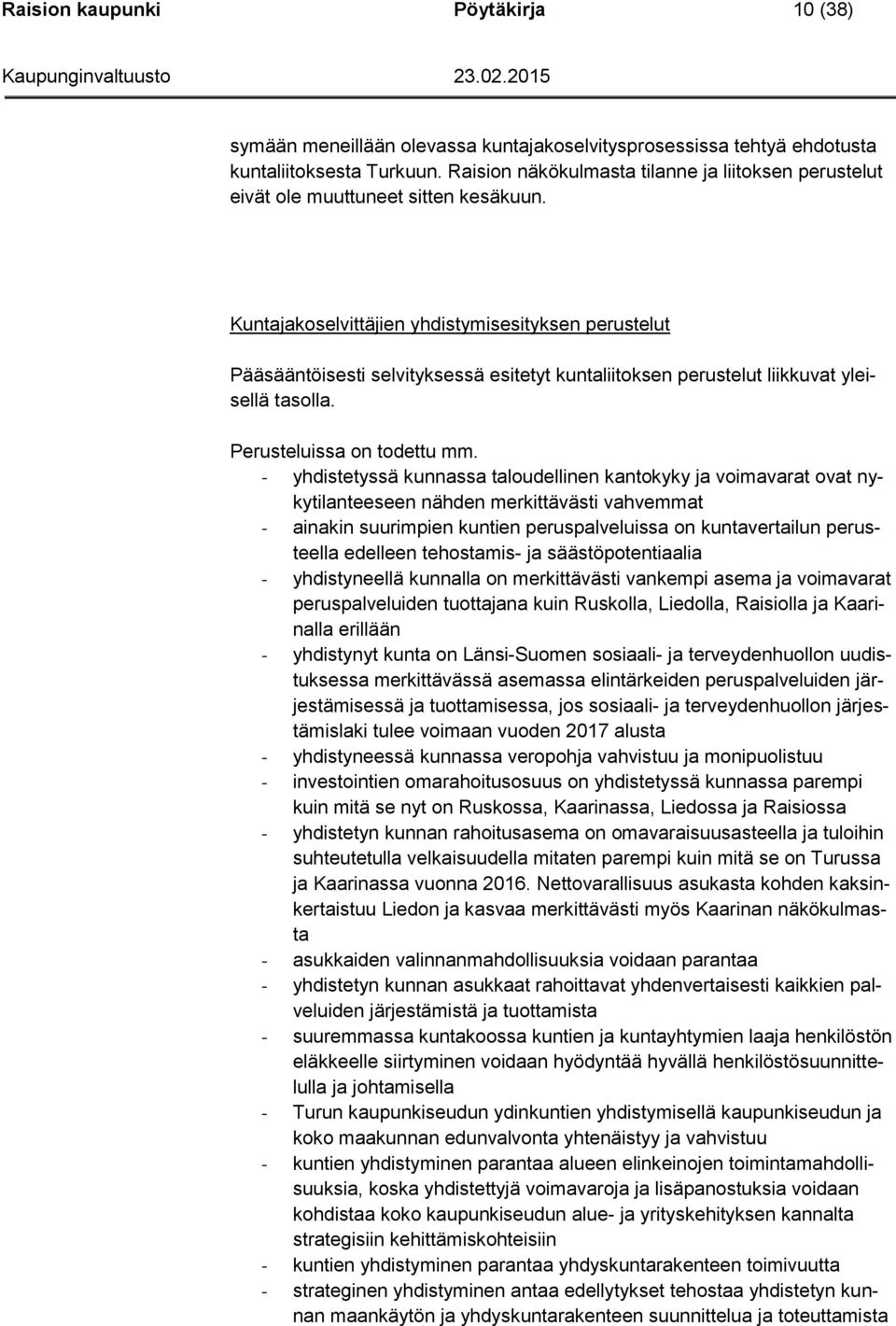 Kuntajakoselvittäjien yhdistymisesityksen perustelut Pääsääntöisesti selvityksessä esitetyt kuntaliitoksen perustelut liikkuvat yleisellä tasolla. Perusteluissa on todettu mm.