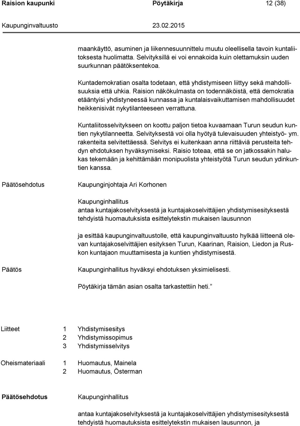 Raision näkökulmasta on todennäköistä, että demokratia etääntyisi yhdistyneessä kunnassa ja kuntalaisvaikuttamisen mahdollisuudet heikkenisivät nykytilanteeseen verrattuna.