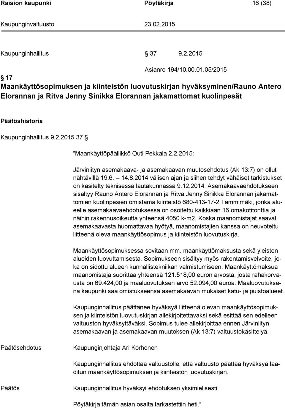 05/2015 17 Maankäyttösopimuksen ja kiinteistön luovutuskirjan hyväksyminen/rauno Antero Elorannan ja Ritva Jenny Sinikka Elorannan jakamattomat kuolinpesät historia Kaupunginhallitus 9.2.2015 37 Maankäyttöpäällikkö Outi Pekkala 2.