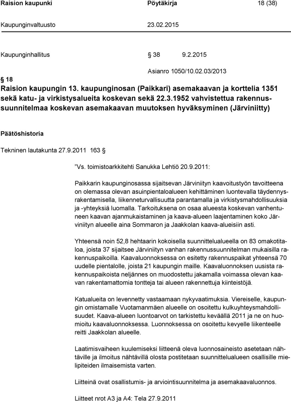 9.2011 163 Vs. toimistoarkkitehti Sanukka Lehtiö 20.9.2011: Paikkarin kaupunginosassa sijaitsevan Järviniityn kaavoitustyön tavoitteena on olemassa olevan asuinpientaloalueen kehittäminen luontevalla