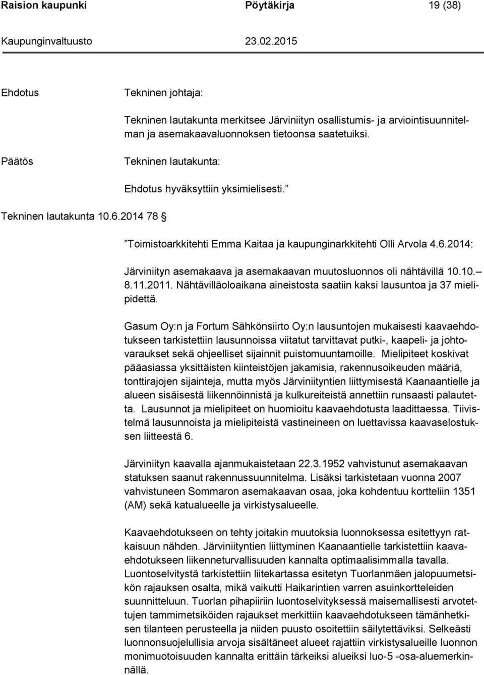 10. 8.11.2011. Nähtävilläoloaikana aineistosta saatiin kaksi lausuntoa ja 37 mielipidettä.