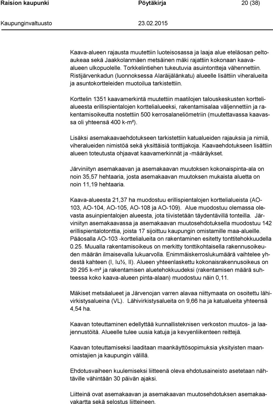 Korttelin 1351 kaavamerkintä muutettiin maatilojen talouskeskusten korttelialueesta erillispientalojen korttelialueeksi, rakentamisalaa väljennettiin ja rakentamisoikeutta nostettiin 500