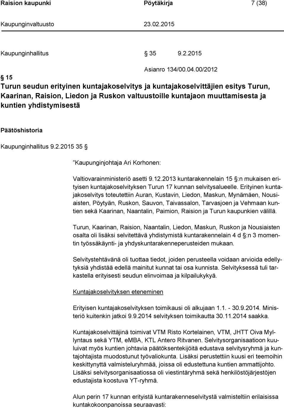 Kaupunginhallitus 9.2.2015 35 Kaupunginjohtaja Ari Korhonen: Valtiovarainministeriö asetti 9.12.2013 kuntarakennelain 15 :n mukaisen erityisen kuntajakoselvityksen Turun 17 kunnan selvitysalueelle.
