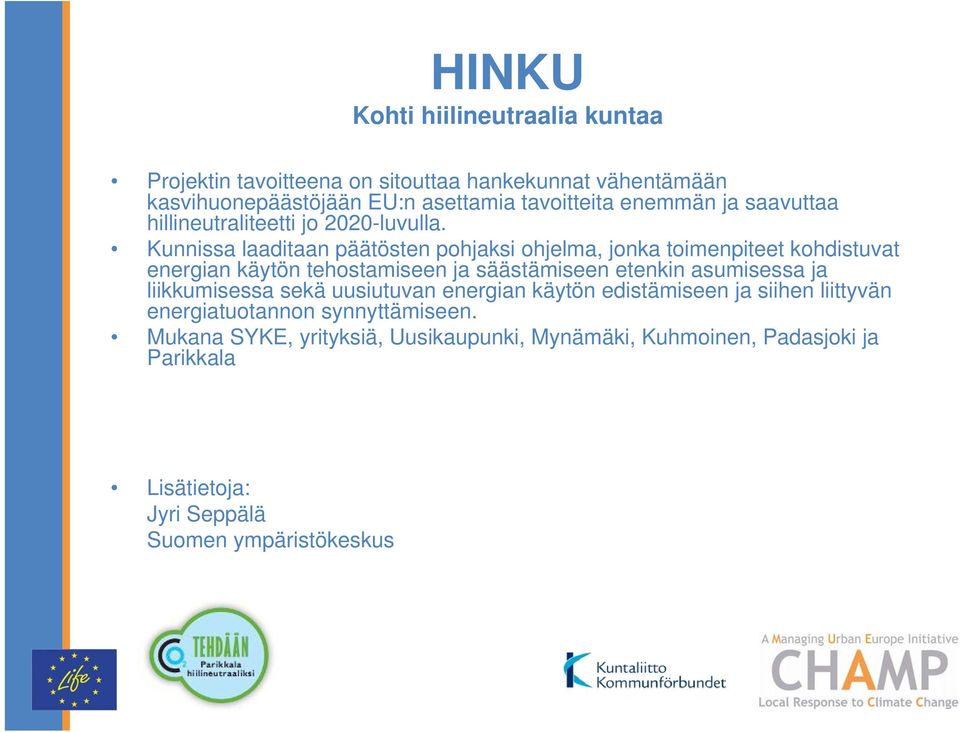 Kunnissa laaditaan päätösten pohjaksi ohjelma, jonka toimenpiteet kohdistuvat energian käytön tehostamiseen ja säästämiseen etenkin asumisessa ja