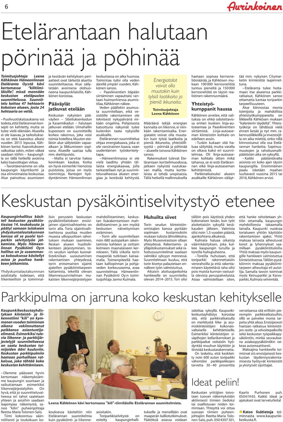 Alueella ei ole kaavaa, ja tarkoituksena on että kaavoitus alkaisi vuoden 2013 lopussa, Kähkönen kertoi.