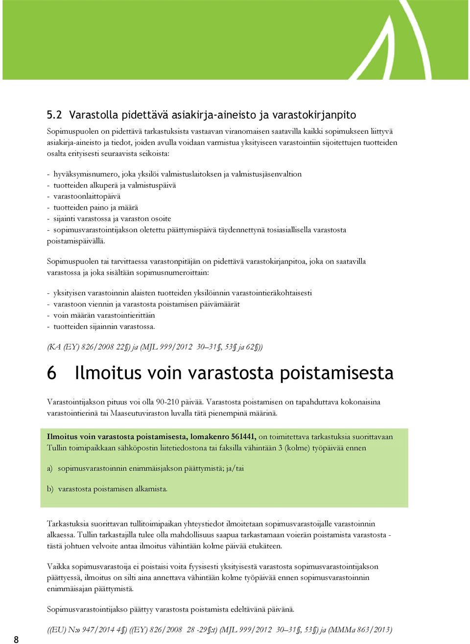 valmistusjäsenvaltion - tuotteiden alkuperä ja valmistuspäivä - varastoonlaittopäivä - tuotteiden paino ja määrä - sijainti varastossa ja varaston osoite - sopimusvarastointijakson oletettu