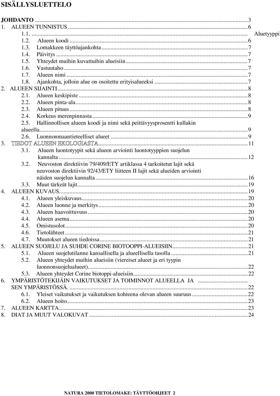 Korkeus merenpinnasta...9 2.5. Hallinnollisen alueen koodi ja nimi sekä peittävyysprosentti kullakin alueella...9 2.6. Luonnonmaantieteelliset alueet...9 3....11