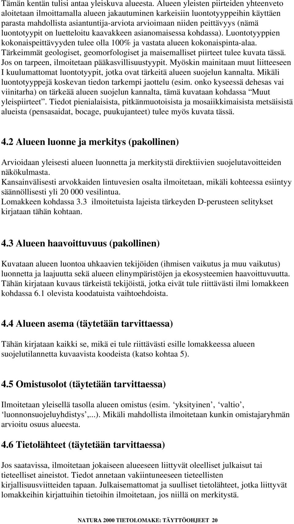 luontotyypit on luetteloitu kaavakkeen asianomaisessa kohdassa). Luontotyyppien kokonaispeittävyyden tulee olla 100% ja vastata alueen kokonaispinta-alaa.