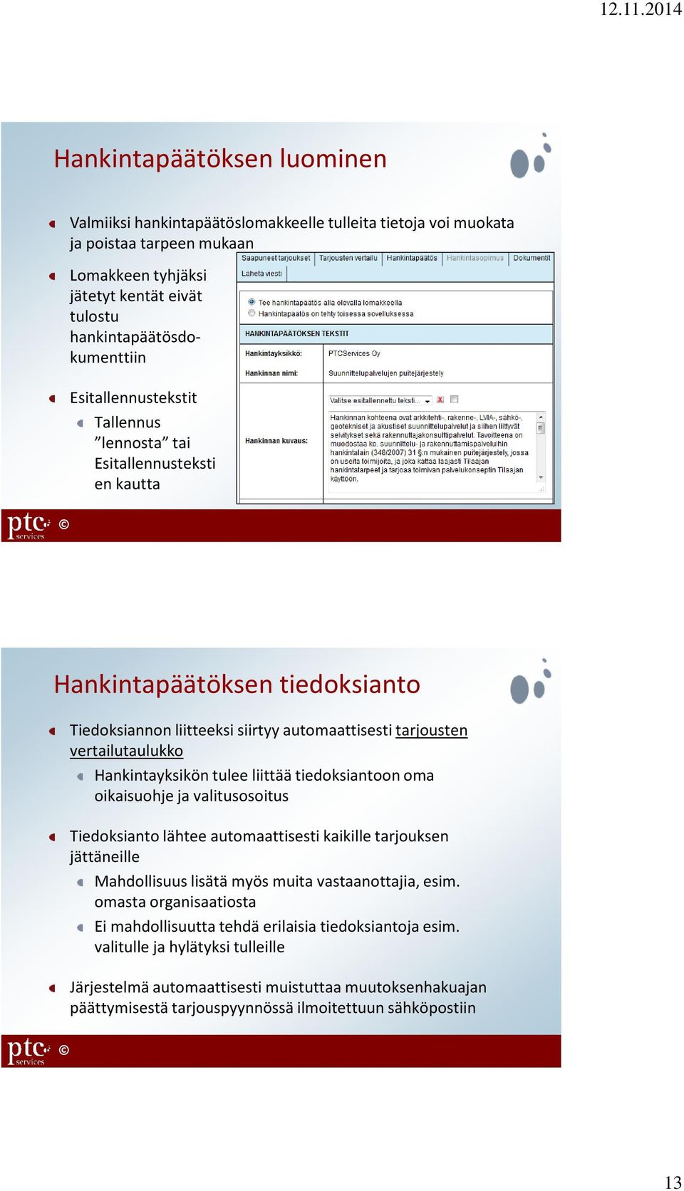 tulee liittää tiedoksiantoon oma oikaisuohje ja valitusosoitus Tiedoksianto lähtee automaattisesti kaikille tarjouksen jättäneille Mahdollisuus lisätä myös muita vastaanottajia, esim.