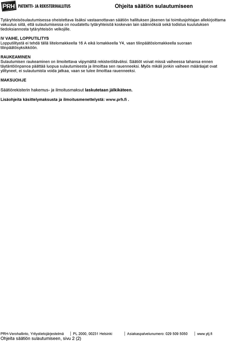 IV VAIHE, LOPPUTILITYS Lopputilitystä ei tehdä tällä liitelomakkeella 16 A eikä lomakkeella Y4, vaan tilinpäätöslomakkeella suoraan tilinpäätösyksikköön.