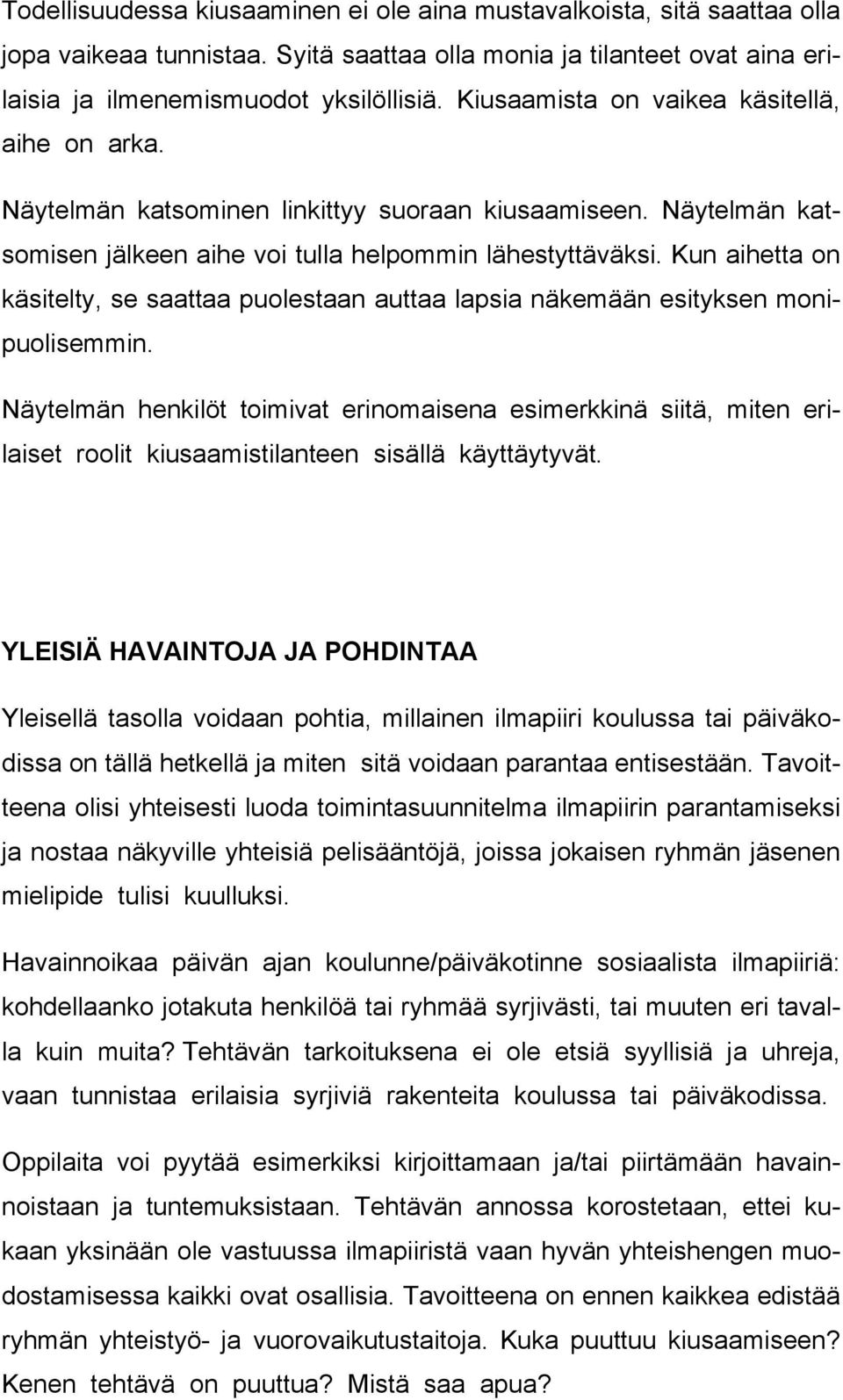 Kun aihetta on käsitelty, se saattaa puolestaan auttaa lapsia näkemään esityksen monipuolisemmin.