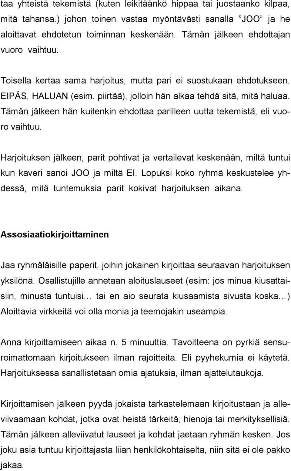 Tämän jälkeen hän kuitenkin ehdottaa parilleen uutta tekemistä, eli vuoro vaihtuu. Harjoituksen jälkeen, parit pohtivat ja vertailevat keskenään, miltä tuntui kun kaveri sanoi JOO ja miltä EI.