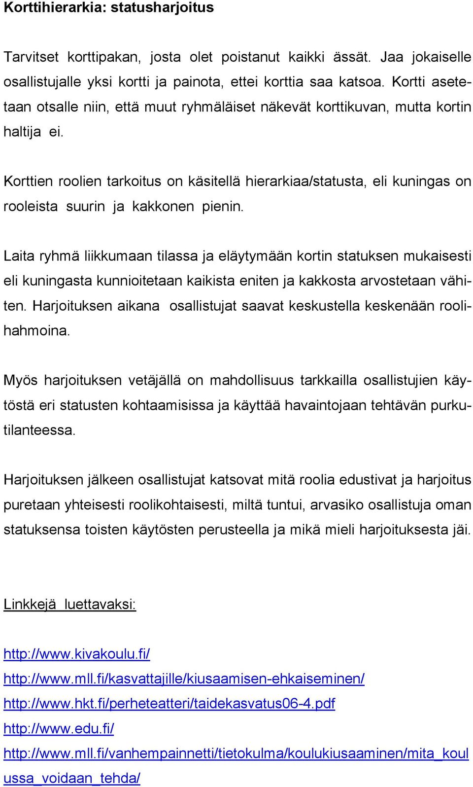 Korttien roolien tarkoitus on käsitellä hierarkiaa/statusta, eli kuningas on rooleista suurin ja kakkonen pienin.