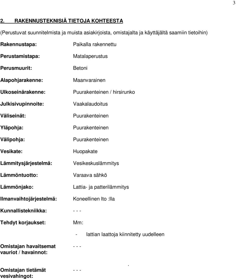 Matalaperustus Betoni Maanvarainen Puurakenteinen / hirsirunko Vaakalaudoitus Puurakenteinen Puurakenteinen Puurakenteinen Huopakate Vesikeskuslämmitys Varaava sähkö Lattia- ja