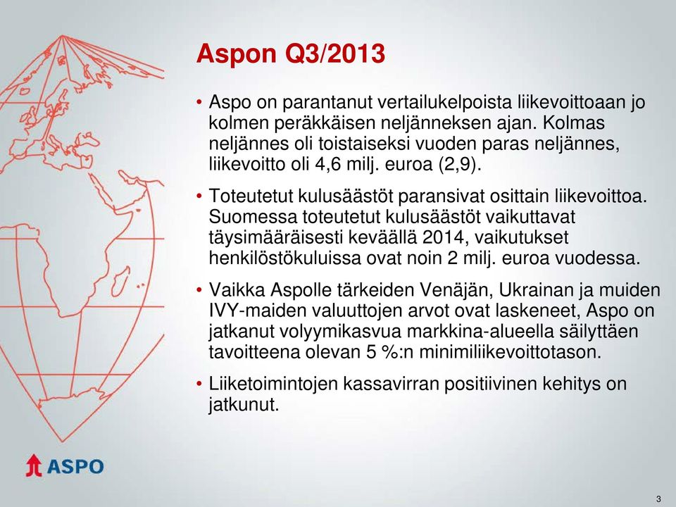 Suomessa toteutetut kulusäästöt vaikuttavat täysimääräisesti keväällä 2014, vaikutukset henkilöstökuluissa ovat noin 2 milj. euroa vuodessa.