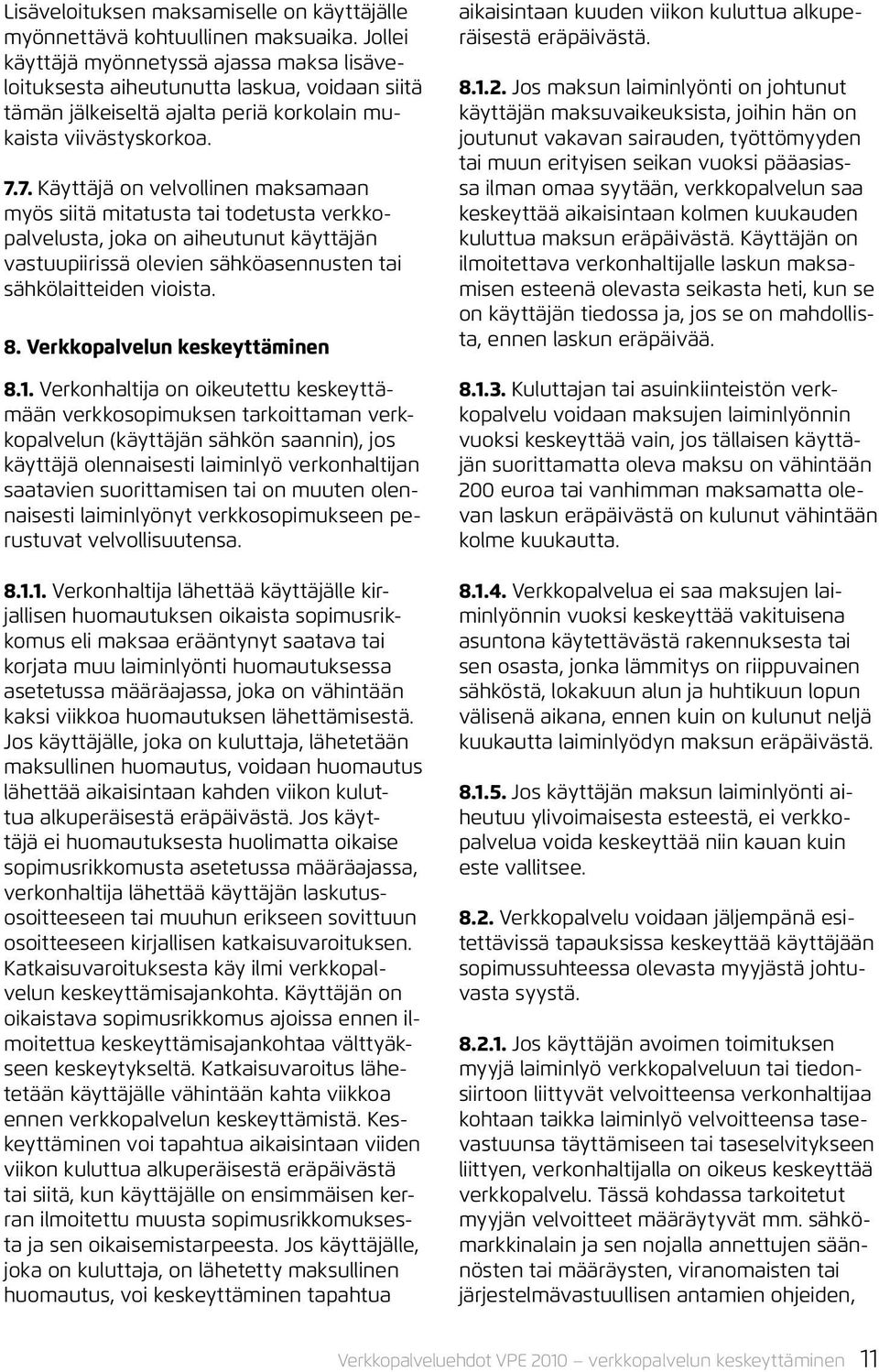 7. Käyttäjä on velvollinen maksamaan myös siitä mitatusta tai todetusta verkkopalvelusta, joka on aiheutunut käyttäjän vastuupiirissä olevien sähköasennusten tai sähkölaitteiden vioista. 8.