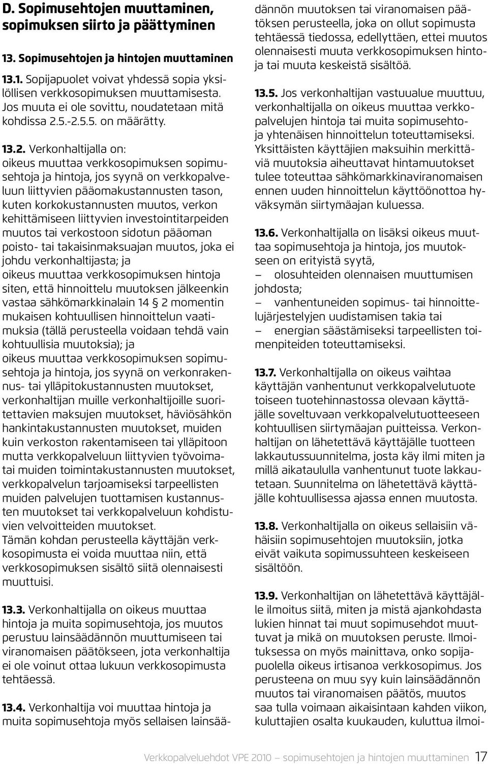 5.-2.5.5. on määrätty. 13.2. Verkonhaltijalla on: oikeus muuttaa verkkosopimuksen sopimusehtoja ja hintoja, jos syynä on verkkopalveluun liittyvien pääomakustannusten tason, kuten korkokustannusten