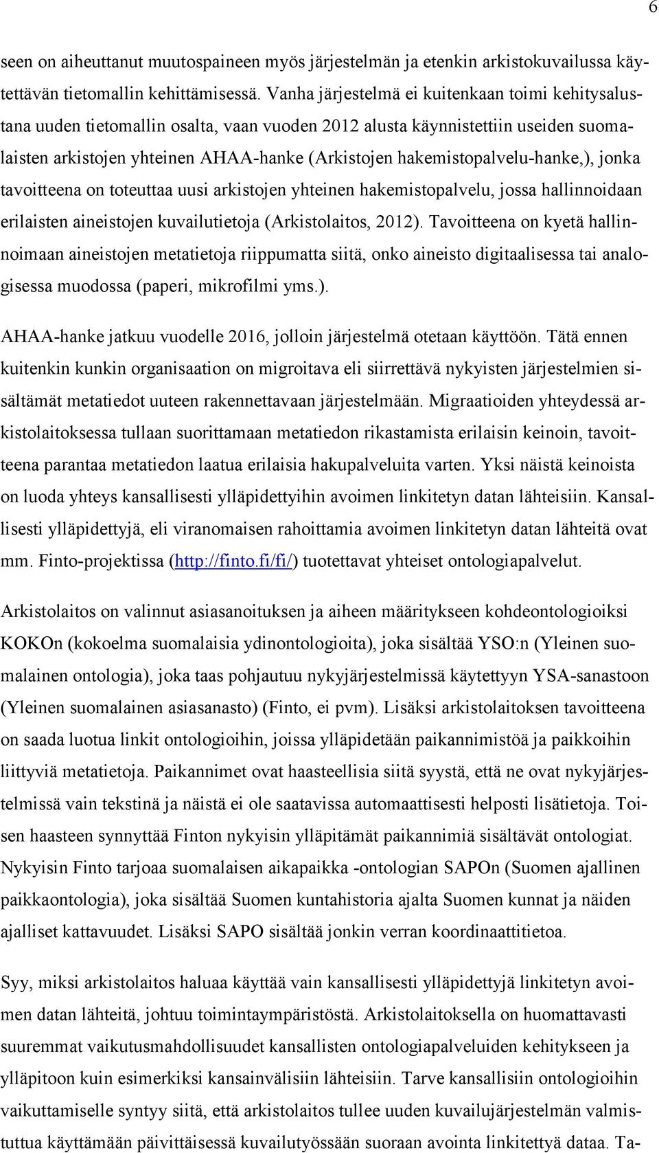 hakemistopalvelu-hanke,), jonka tavoitteena on toteuttaa uusi arkistojen yhteinen hakemistopalvelu, jossa hallinnoidaan erilaisten aineistojen kuvailutietoja (Arkistolaitos, 2012).