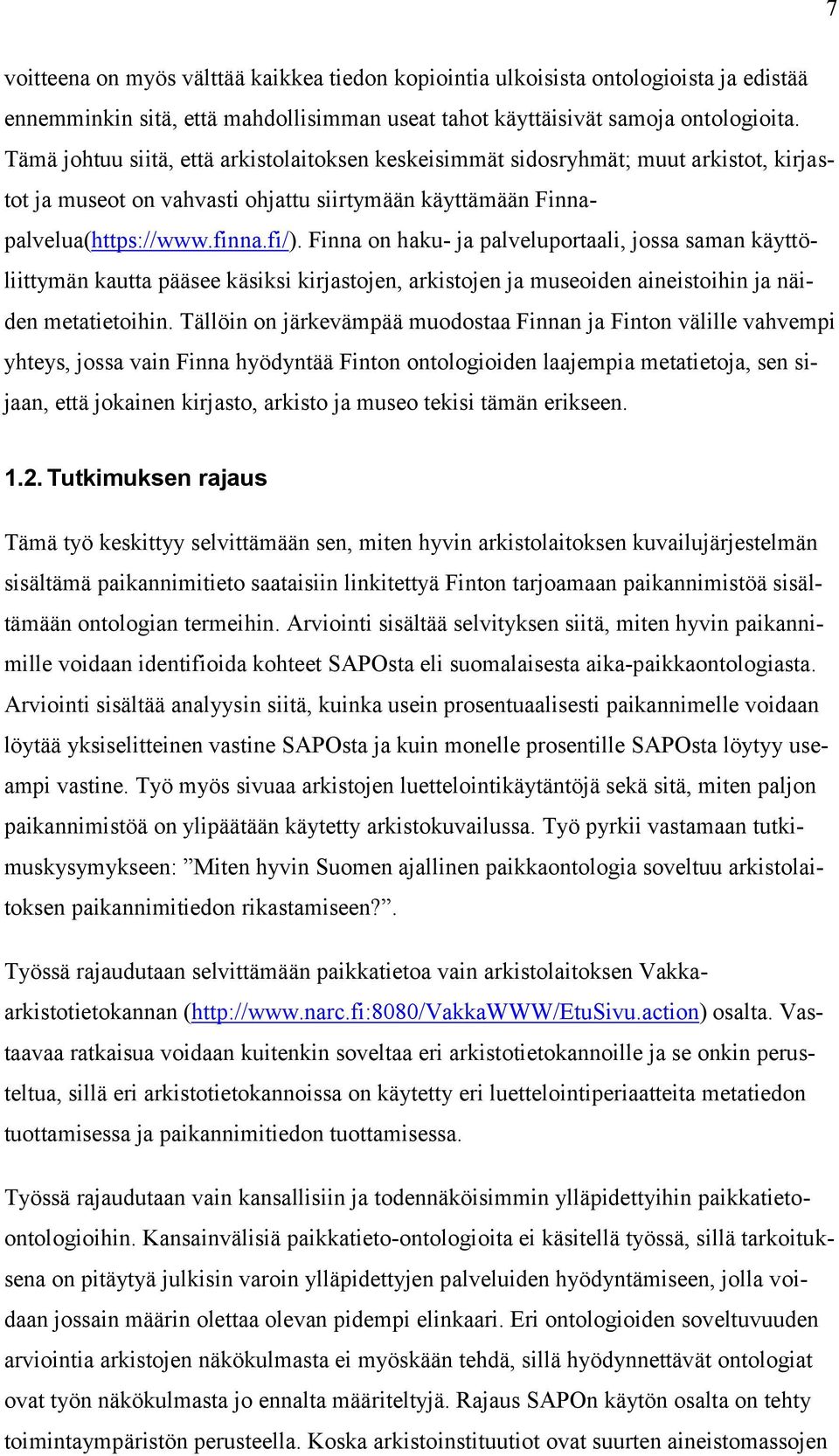 Finna on haku- ja palveluportaali, jossa saman käyttöliittymän kautta pääsee käsiksi kirjastojen, arkistojen ja museoiden aineistoihin ja näiden metatietoihin.