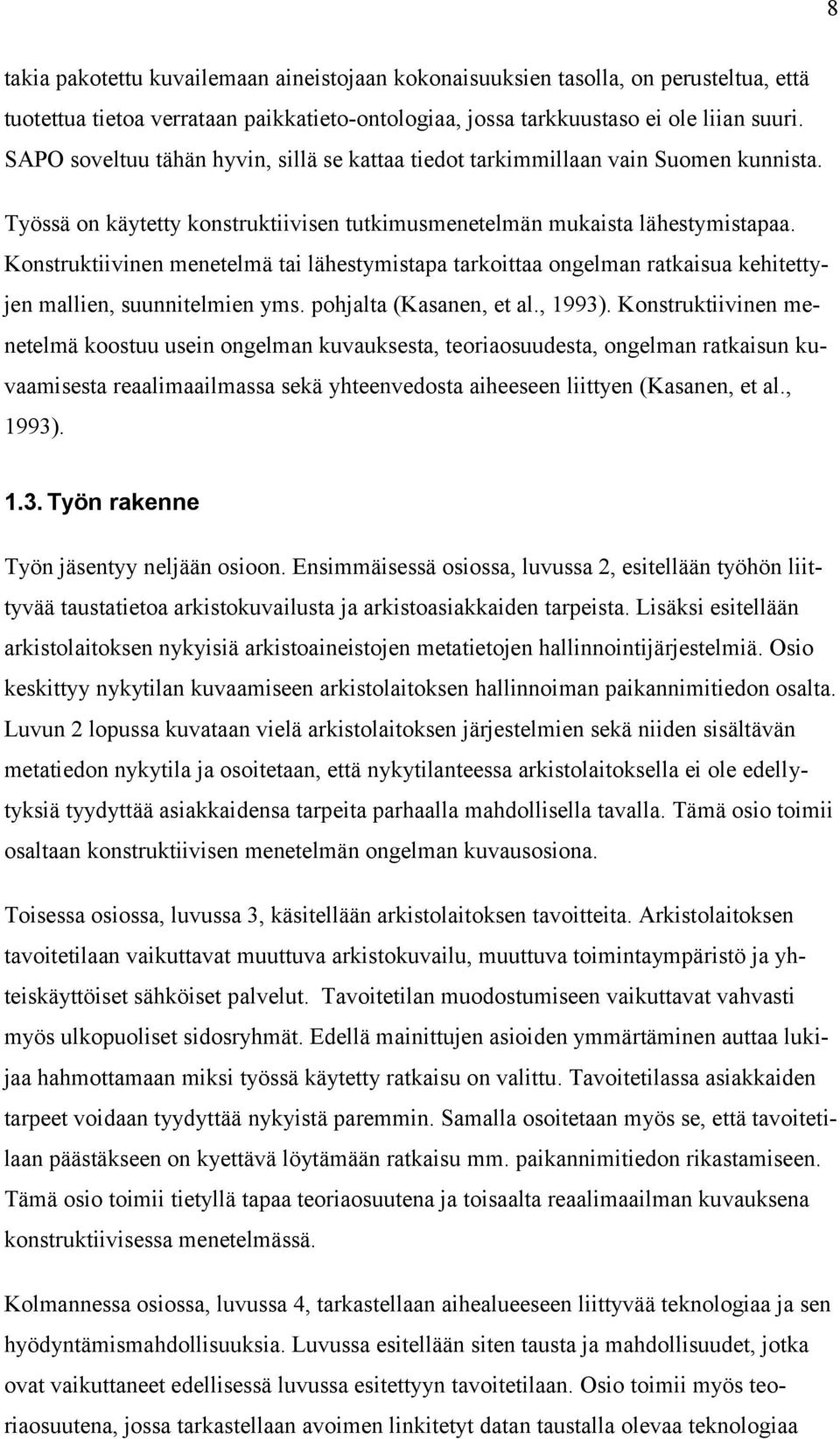 Konstruktiivinen menetelmä tai lähestymistapa tarkoittaa ongelman ratkaisua kehitettyjen mallien, suunnitelmien yms. pohjalta (Kasanen, et al., 1993).