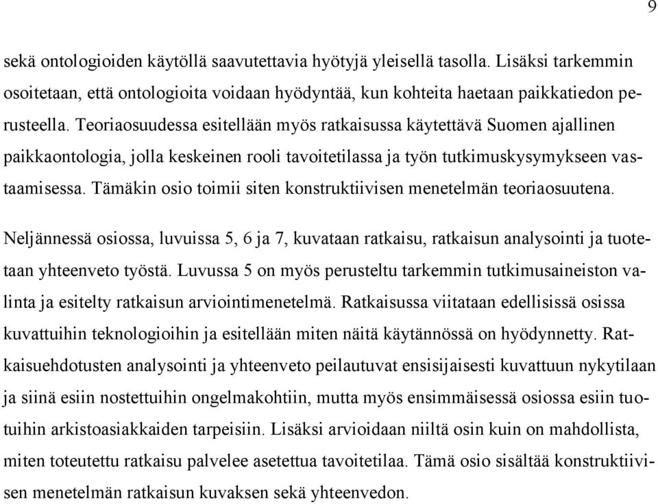 Tämäkin osio toimii siten konstruktiivisen menetelmän teoriaosuutena. Neljännessä osiossa, luvuissa 5, 6 ja 7, kuvataan ratkaisu, ratkaisun analysointi ja tuotetaan yhteenveto työstä.