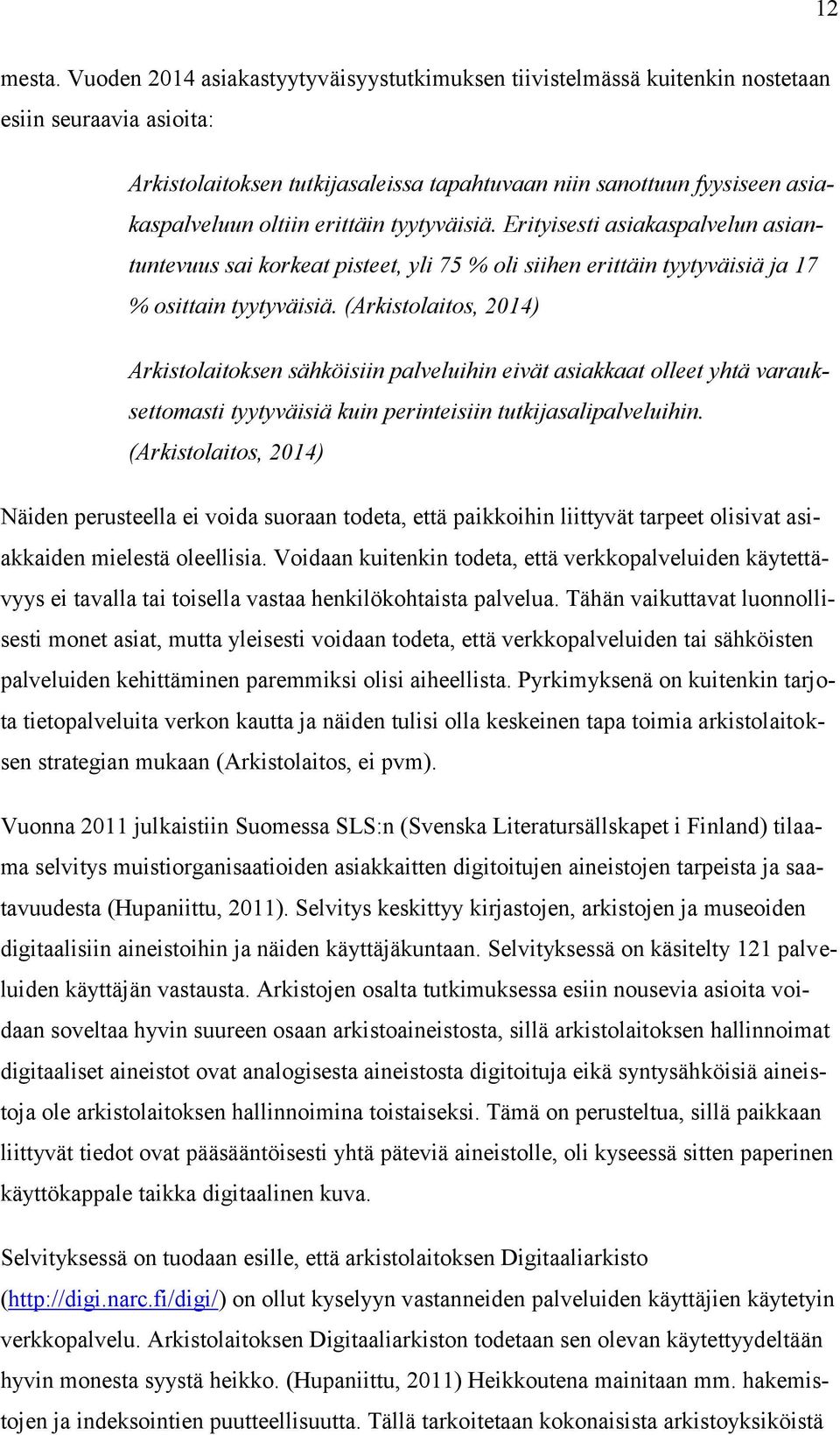 erittäin tyytyväisiä. Erityisesti asiakaspalvelun asiantuntevuus sai korkeat pisteet, yli 75 % oli siihen erittäin tyytyväisiä ja 17 % osittain tyytyväisiä.