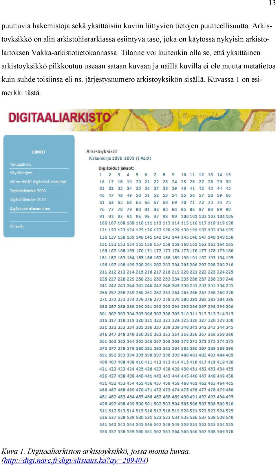 Tilanne voi kuitenkin olla se, että yksittäinen arkistoyksikkö pilkkoutuu useaan sataan kuvaan ja näillä kuvilla ei ole muuta metatietoa