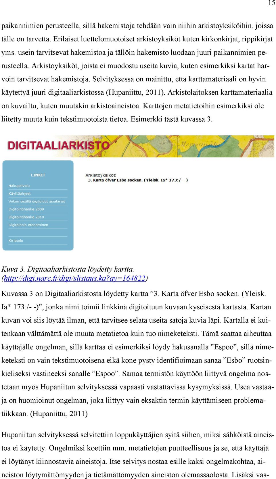 Selvityksessä on mainittu, että karttamateriaali on hyvin käytettyä juuri digitaaliarkistossa (Hupaniittu, 2011). Arkistolaitoksen karttamateriaalia on kuvailtu, kuten muutakin arkistoaineistoa.