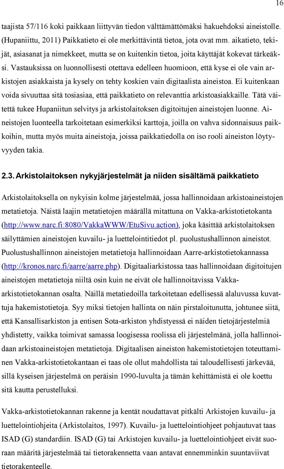 Vastauksissa on luonnollisesti otettava edelleen huomioon, että kyse ei ole vain arkistojen asiakkaista ja kysely on tehty koskien vain digitaalista aineistoa.