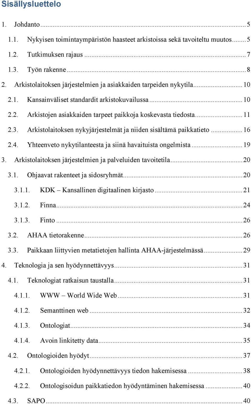 3. Arkistolaitoksen nykyjärjestelmät ja niiden sisältämä paikkatieto... 16 2.4. Yhteenveto nykytilanteesta ja siinä havaituista ongelmista... 19 3.