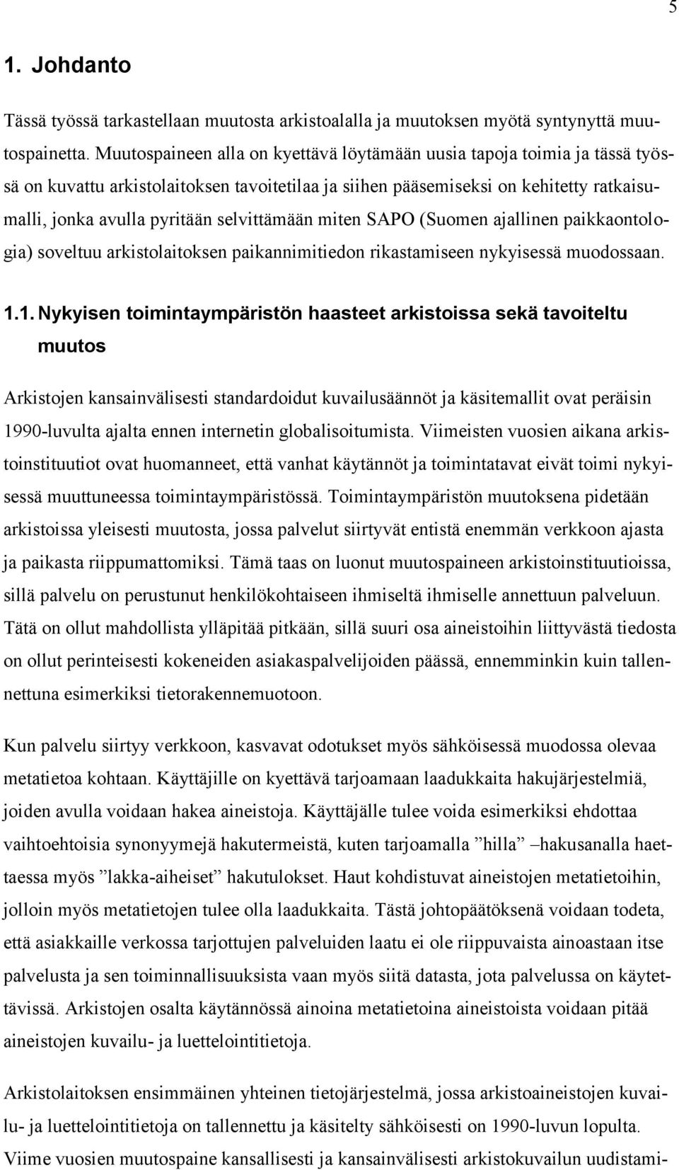 selvittämään miten SAPO (Suomen ajallinen paikkaontologia) soveltuu arkistolaitoksen paikannimitiedon rikastamiseen nykyisessä muodossaan. 1.