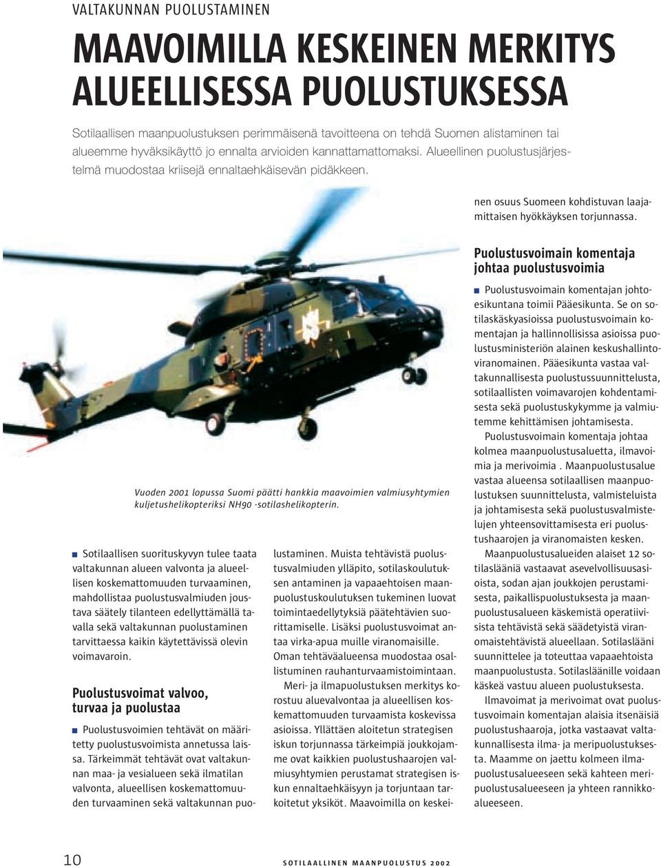 Muista tehtävistä puolustusvalmiuden ylläpito, sotilaskoulutuksen antaminen ja vapaaehtoisen maanpuolustuskoulutuksen tukeminen luovat toimintaedellytyksiä päätehtävien suorittamiselle.