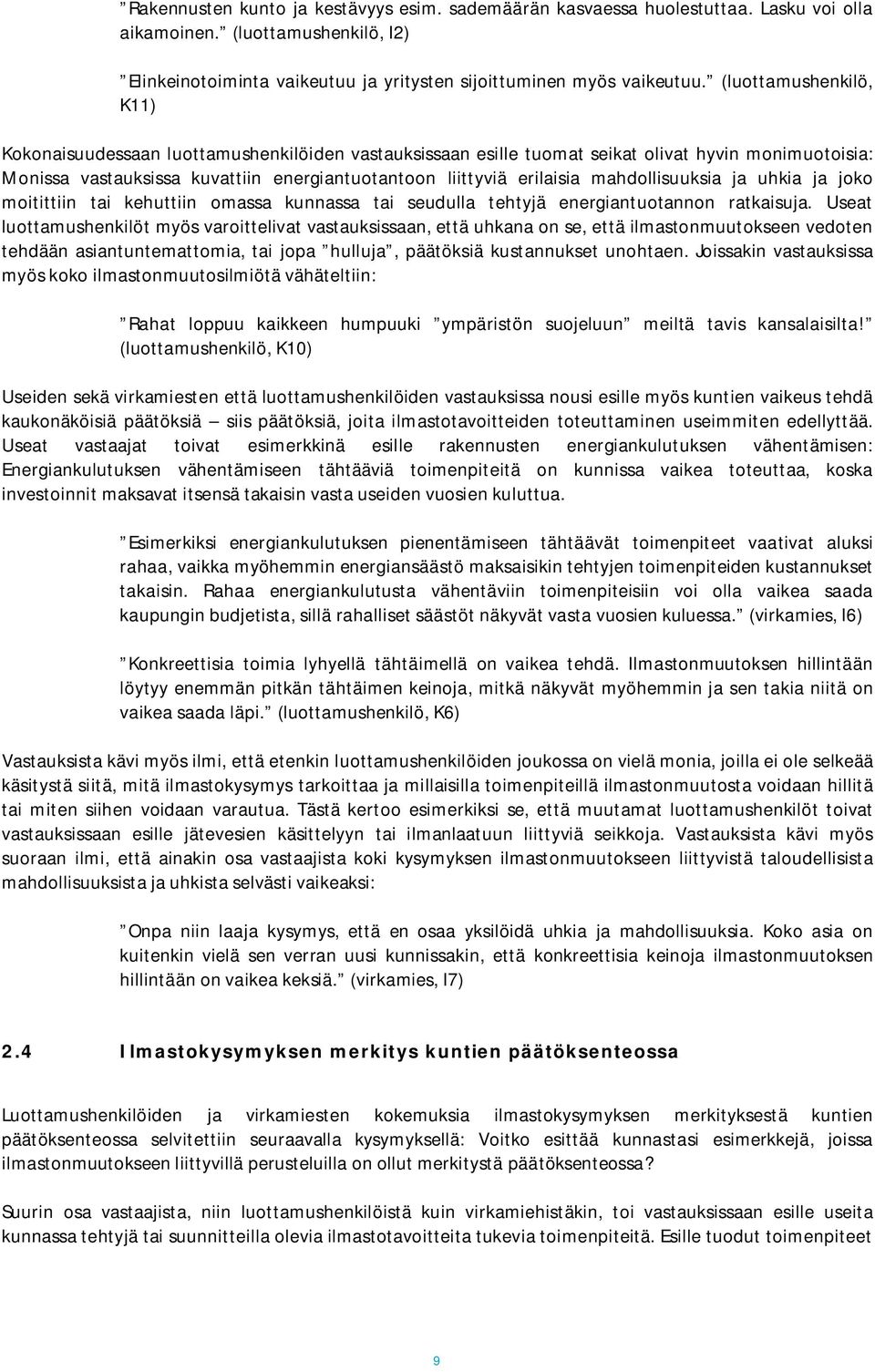 mahdollisuuksia ja uhkia ja joko moitittiin tai kehuttiin omassa kunnassa tai seudulla tehtyjä energiantuotannon ratkaisuja.