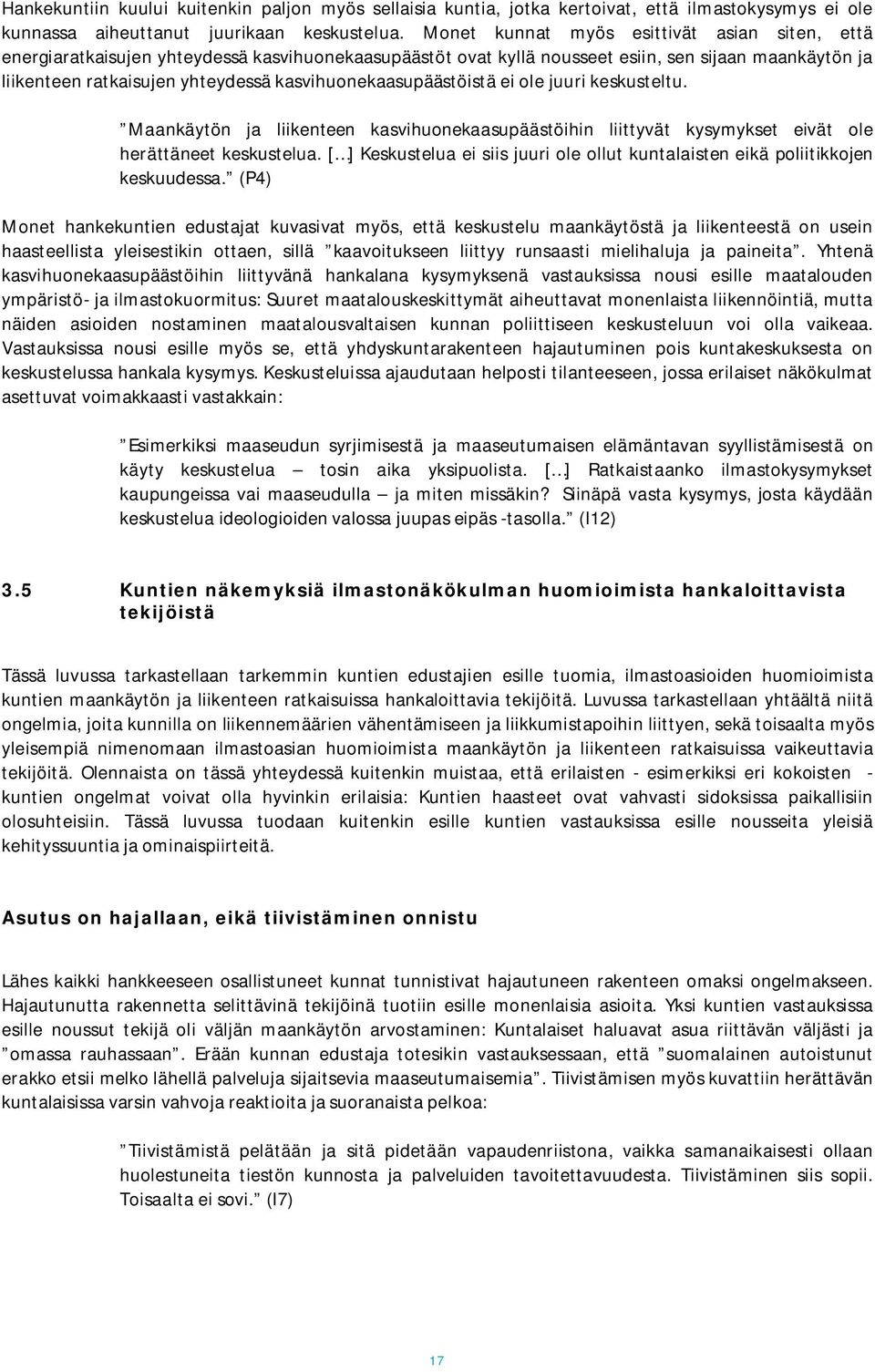 kasvihuonekaasupäästöistä ei ole juuri keskusteltu. Maankäytön ja liikenteen kasvihuonekaasupäästöihin liittyvät kysymykset eivät ole herättäneet keskustelua.