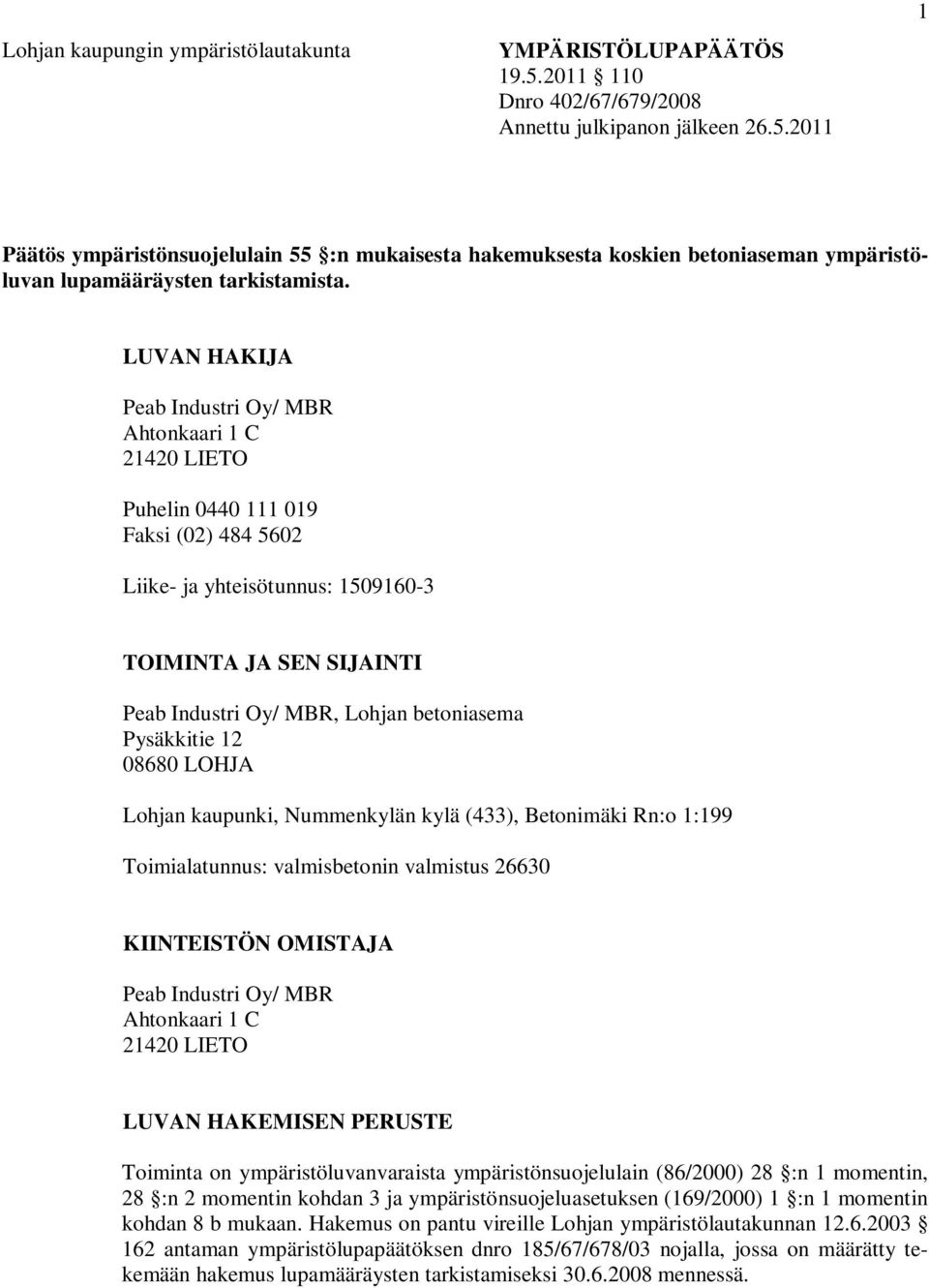 betoniasema Pysäkkitie 12 08680 LOHJA Lohjan kaupunki, Nummenkylän kylä (433), Betonimäki Rn:o 1:199 Toimialatunnus: valmisbetonin valmistus 26630 KIINTEISTÖN OMISTAJA Peab Industri Oy/ MBR