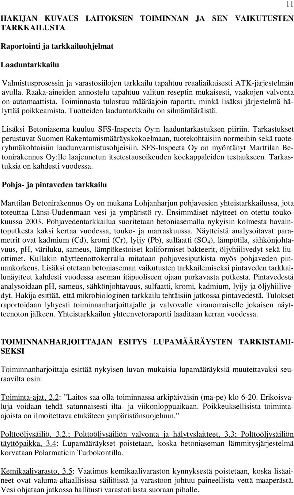 Toiminnasta tulostuu määräajoin raportti, minkä lisäksi järjestelmä hälyttää poikkeamista. Tuotteiden laaduntarkkailu on silmämääräistä.